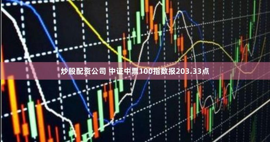 炒股配资公司 中证中票100指数报203.33点