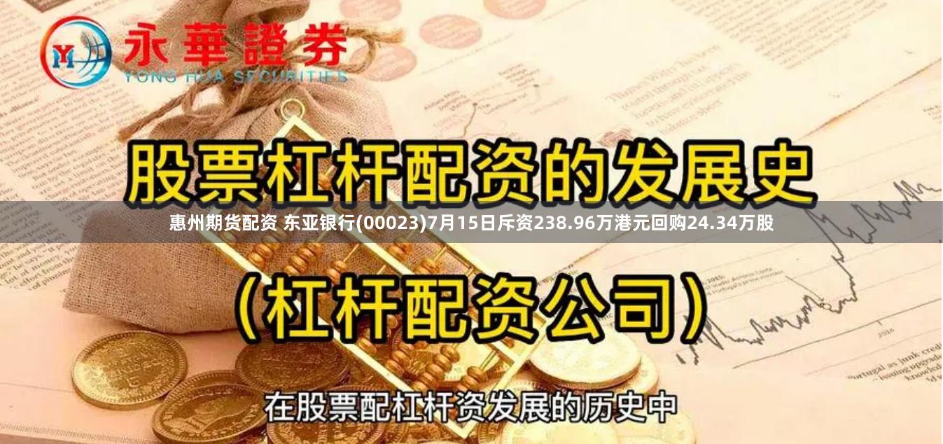 惠州期货配资 东亚银行(00023)7月15日斥资238.96万港元回购24.34万股